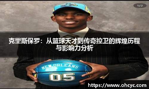 克里斯保罗：从篮球天才到传奇控卫的辉煌历程与影响力分析